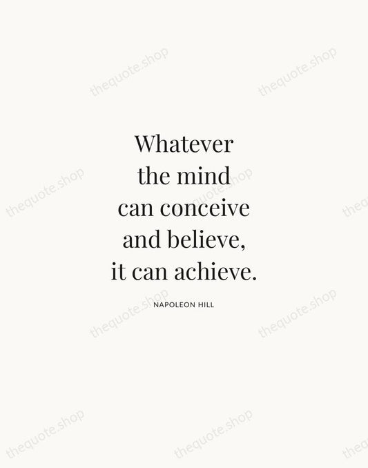 Whatever the mind can conceive and believe, it can achieve. — Napoleon Hill | Printable Wall Art — Atelier Serif