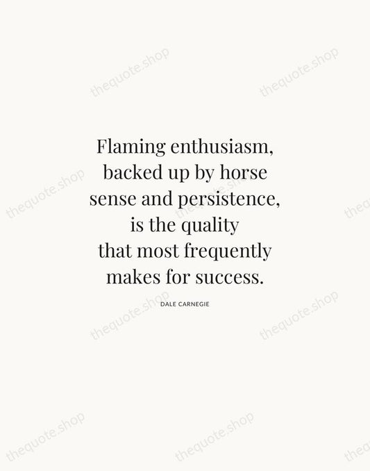Flaming enthusiasm, backed up by horse sense and persistence, is the quality… — Dale Carnegie | Printable Wall Art — Atelier Serif