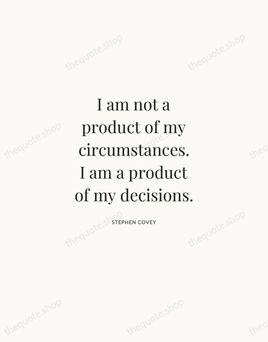 I am not a product of my circumstances. I am a product… — Stephen Covey | Printable Wall Art — Atelier Serif