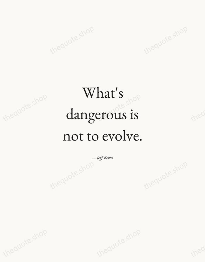 What's dangerous is not to evolve. — Jeff Bezos — Quiet Garamond