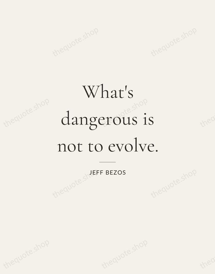 What's dangerous is not to evolve. — Jeff Bezos — Gallery Rule