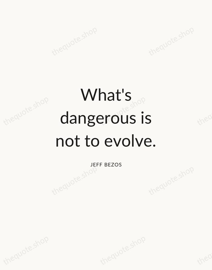 What's dangerous is not to evolve. — Jeff Bezos — Modern Sans Calm