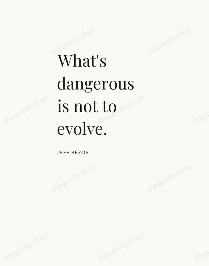 What's dangerous is not to evolve. — Jeff Bezos — Asymmetric Left