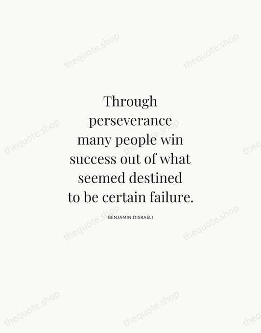 Through perseverance many people win success out of what seemed destined to… — Benjamin Disraeli | Printable Wall Art — Atelier Serif