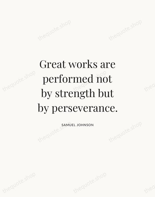 Great works are performed not by strength but by perseverance. — Samuel Johnson | Printable Wall Art — Atelier Serif