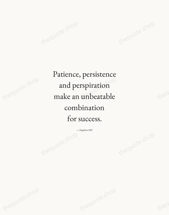 Patience, persistence and perspiration make an unbeatable combination for success. — Napoleon Hill — Quiet Garamond