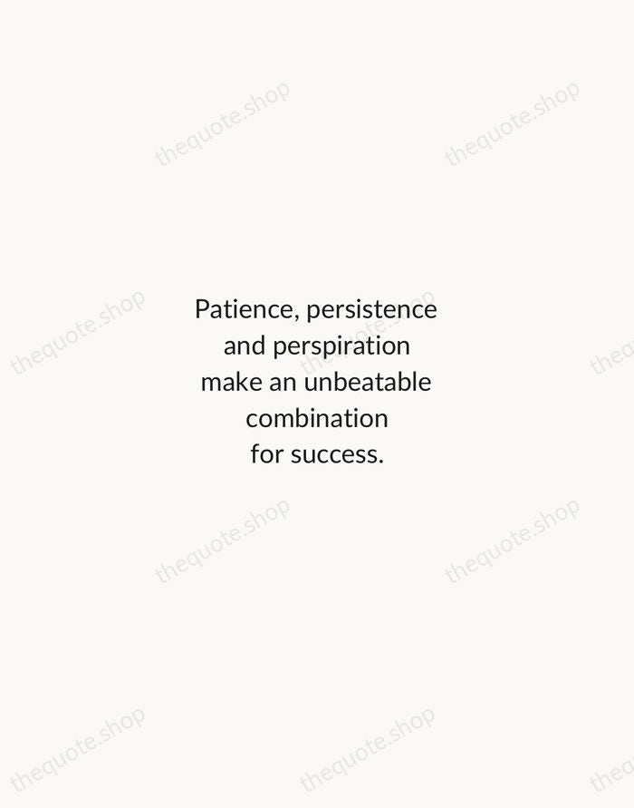 Patience, persistence and perspiration make an unbeatable combination for success. — Napoleon Hill — Minimal Unsigned