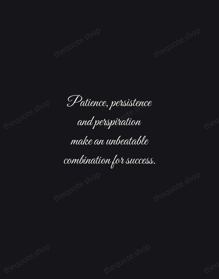 Patience, persistence and perspiration make an unbeatable combination for success. — Napoleon Hill — Night Script
