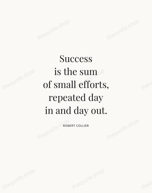 Success is the sum of small efforts, repeated day in and day… — Robert Collier | Printable Wall Art — Atelier Serif