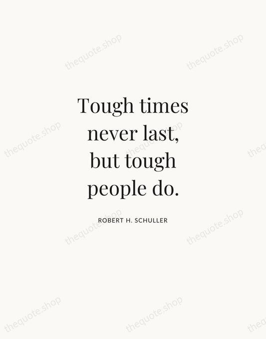 Tough times never last, but tough people do. — Robert H. Schuller | Printable Wall Art — Atelier Serif