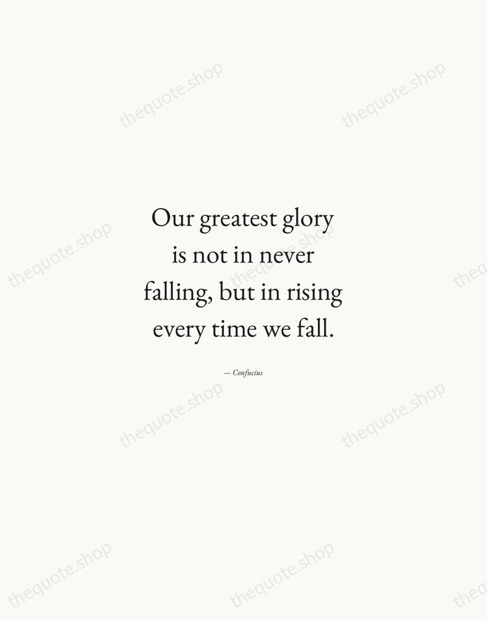 Our greatest glory is not in never falling, but in rising every… — Confucius — Quiet Garamond