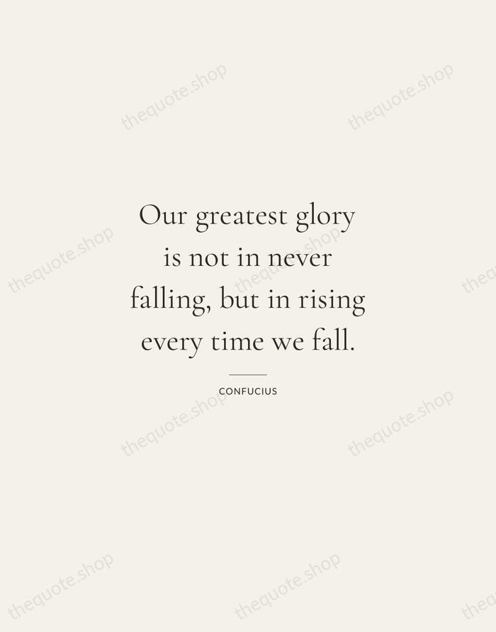 Our greatest glory is not in never falling, but in rising every… — Confucius — Gallery Rule