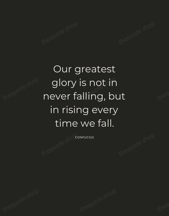 Our greatest glory is not in never falling, but in rising every… — Confucius — Charcoal Sans