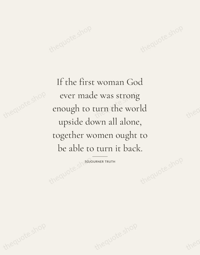 If the first woman God ever made was strong enough to turn… — Sojourner Truth — Gallery Rule