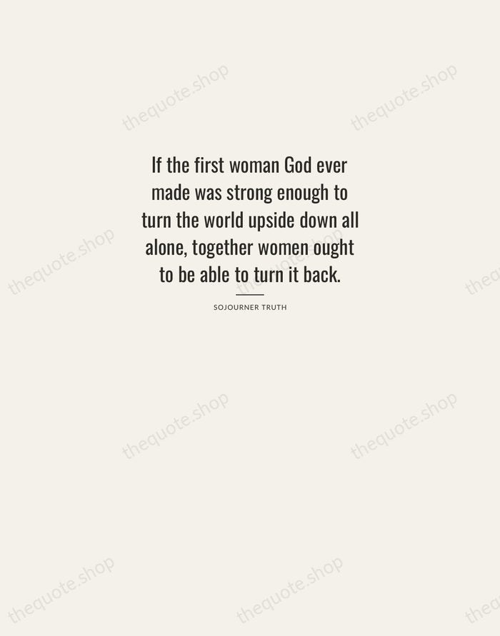 If the first woman God ever made was strong enough to turn… — Sojourner Truth — Letterpress Caps