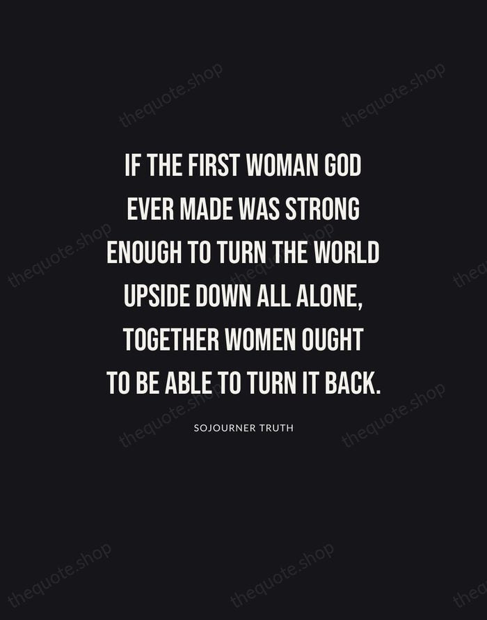 If the first woman God ever made was strong enough to turn… — Sojourner Truth | Printable Wall Art — Poster Condensed