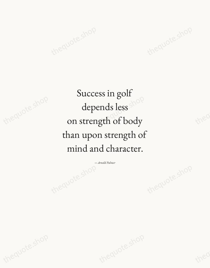Success in golf depends less on strength of body than upon strength… — Arnold Palmer — Quiet Garamond