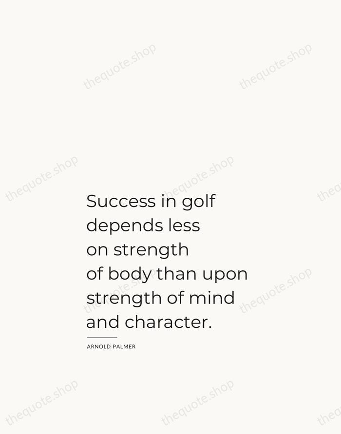 Success in golf depends less on strength of body than upon strength… — Arnold Palmer — Studio Left