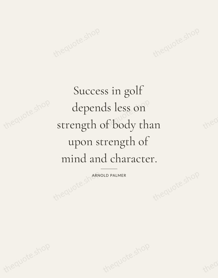Success in golf depends less on strength of body than upon strength… — Arnold Palmer — Gallery Rule