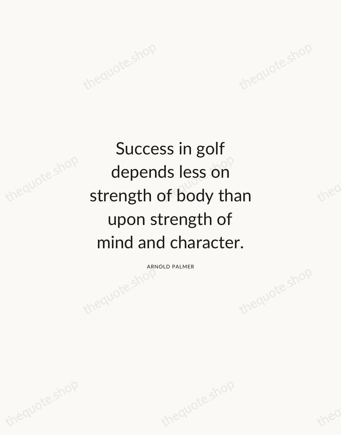 Success in golf depends less on strength of body than upon strength… — Arnold Palmer — Modern Sans Calm