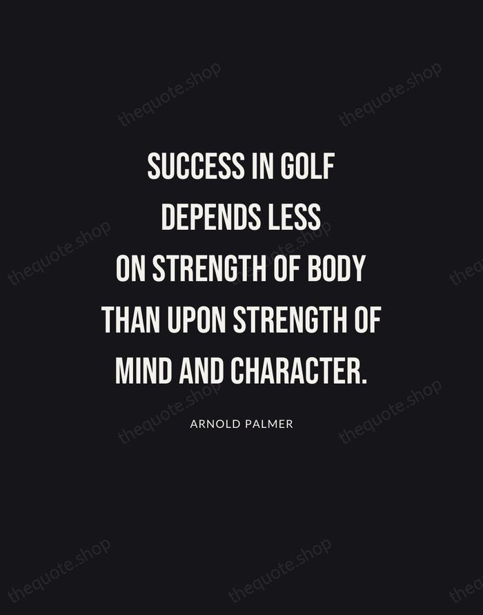 Success in golf depends less on strength of body than upon strength… — Arnold Palmer | Printable Wall Art — Poster Condensed