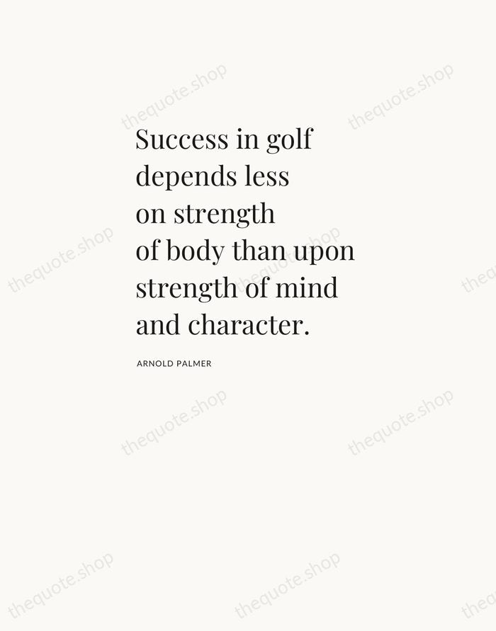 Success in golf depends less on strength of body than upon strength… — Arnold Palmer — Asymmetric Left