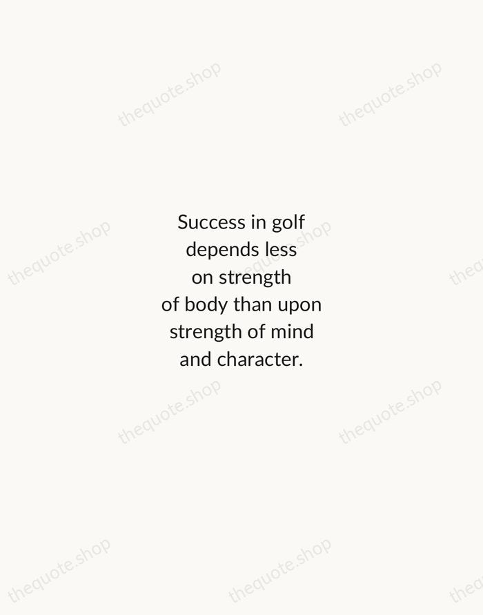 Success in golf depends less on strength of body than upon strength… — Arnold Palmer — Minimal Unsigned