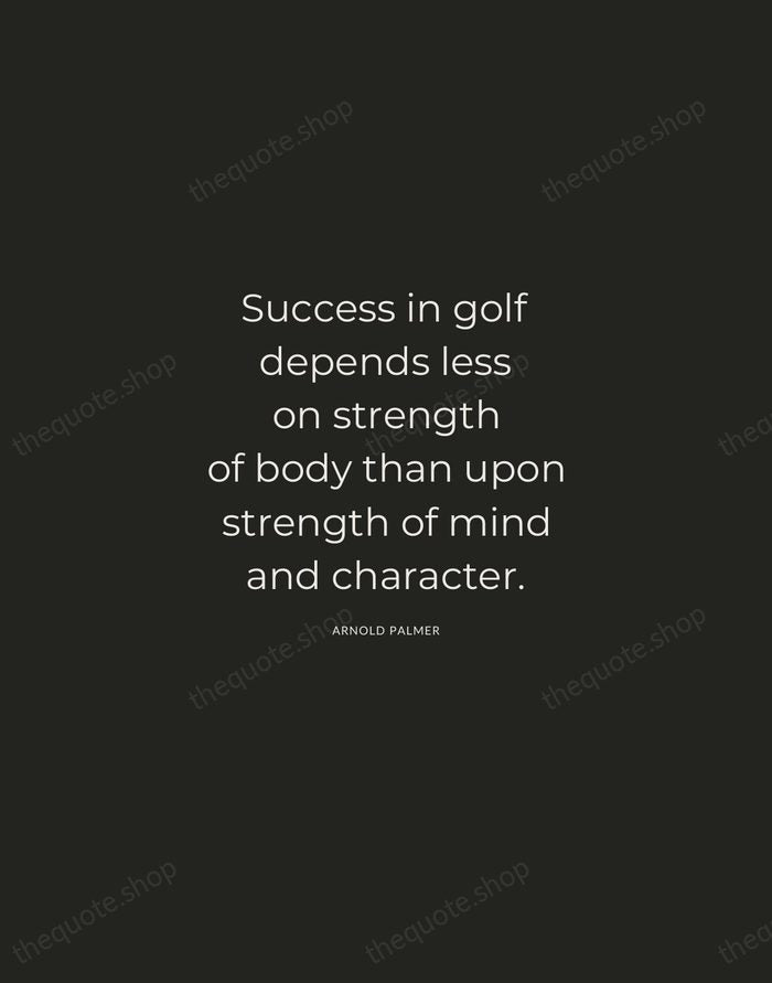 Success in golf depends less on strength of body than upon strength… — Arnold Palmer — Charcoal Sans