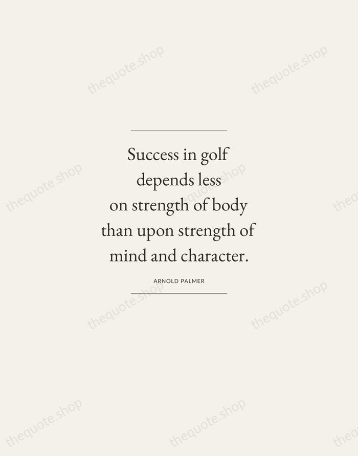 Success in golf depends less on strength of body than upon strength… — Arnold Palmer — Gallery Frame