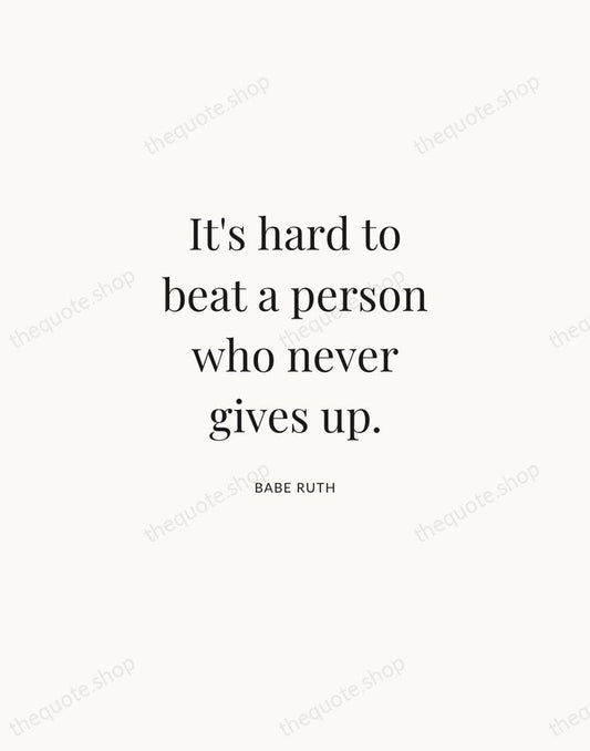 It's hard to beat a person who never gives up. — Babe Ruth | Printable Wall Art — Atelier Serif