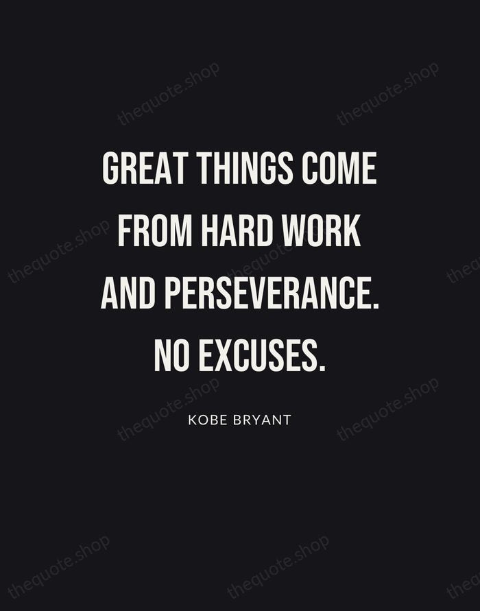 Great things come from hard work and perseverance. No excuses. — Kobe Bryant | Printable Wall Art — Poster Condensed