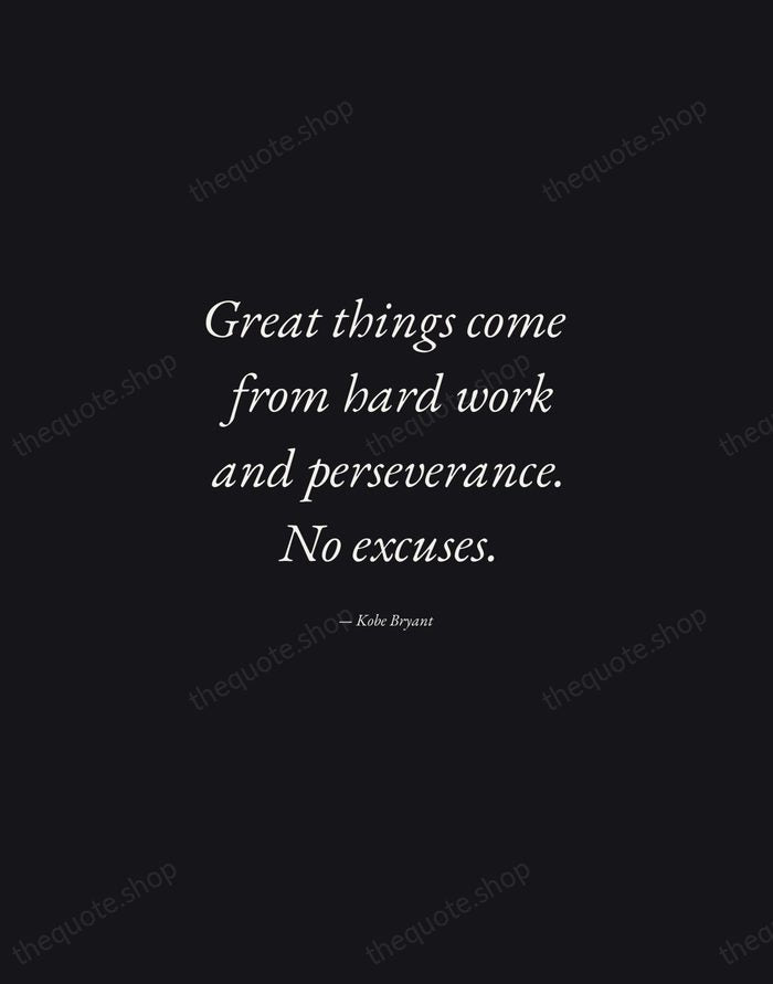 Great things come from hard work and perseverance. No excuses. — Kobe Bryant — Manuscript Italic