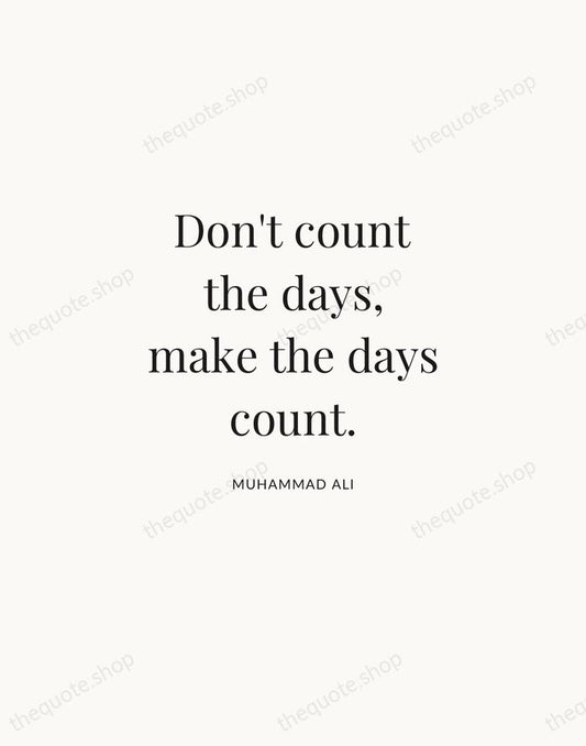 Don't count the days, make the days count. — Muhammad Ali | Printable Wall Art — Atelier Serif