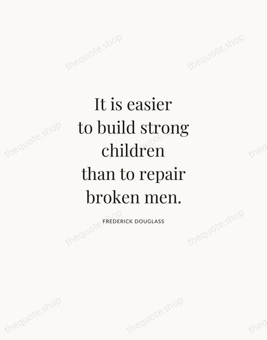 It is easier to build strong children than to repair broken men. — Frederick Douglass | Printable Wall Art — Atelier Serif