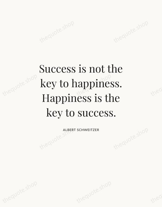 Success is not the key to happiness. Happiness is the key to… — Albert Schweitzer | Printable Wall Art — Atelier Serif
