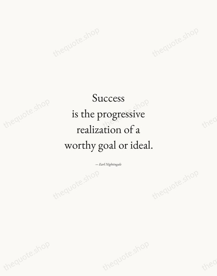 Success is the progressive realization of a worthy goal or ideal. — Earl Nightingale — Quiet Garamond