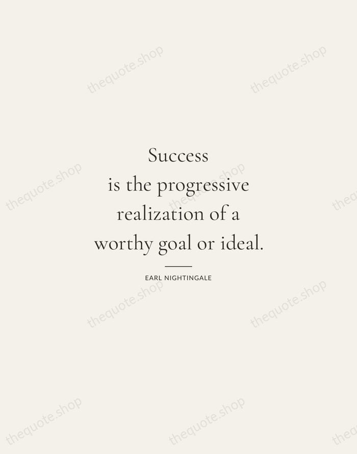 Success is the progressive realization of a worthy goal or ideal. — Earl Nightingale — Gallery Rule