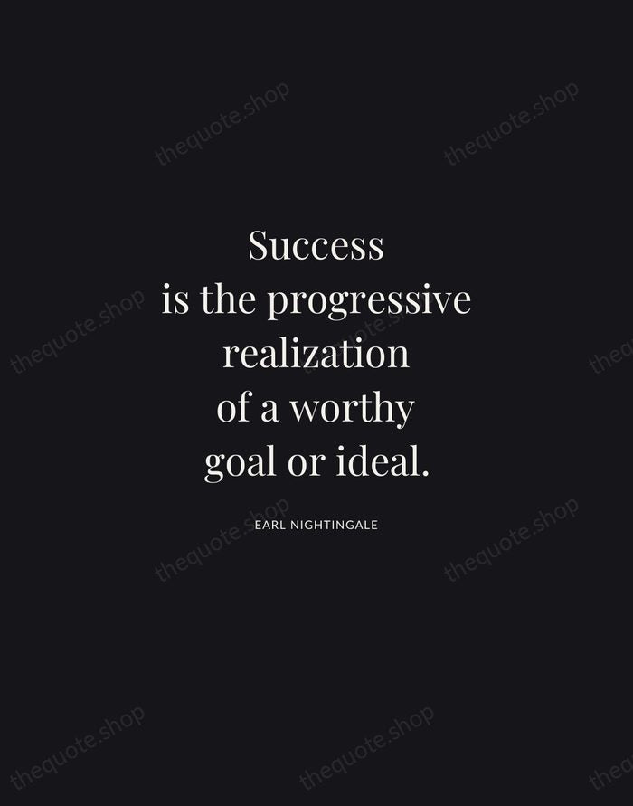 Success is the progressive realization of a worthy goal or ideal. — Earl Nightingale | Printable Wall Art — Midnight Serif