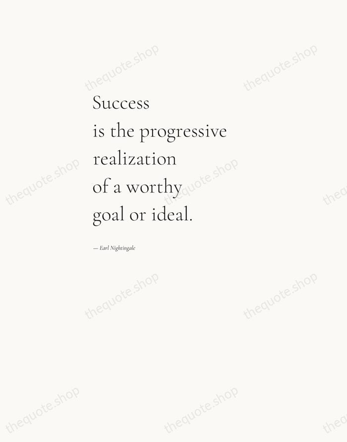 Success is the progressive realization of a worthy goal or ideal. — Earl Nightingale — Editorial Left Serif