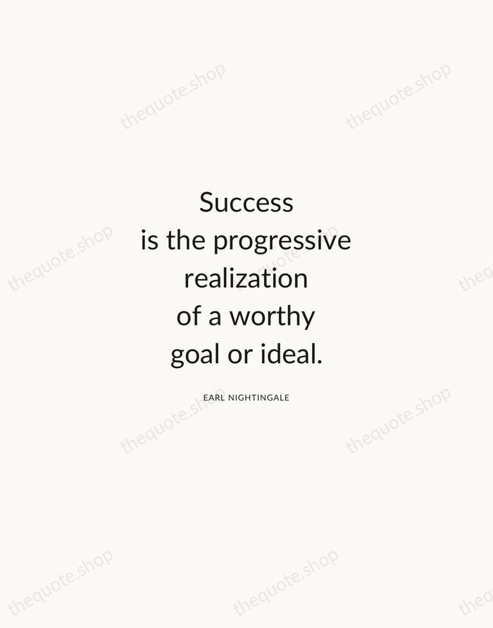 Success is the progressive realization of a worthy goal or ideal. — Earl Nightingale — Modern Sans Calm