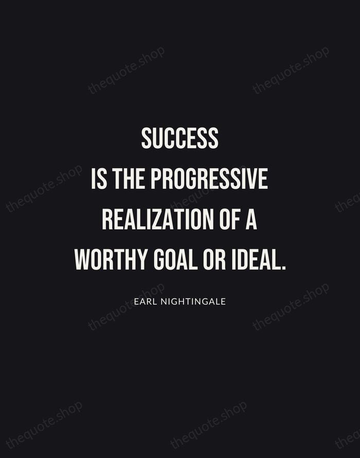 Success is the progressive realization of a worthy goal or ideal. — Earl Nightingale | Printable Wall Art — Poster Condensed