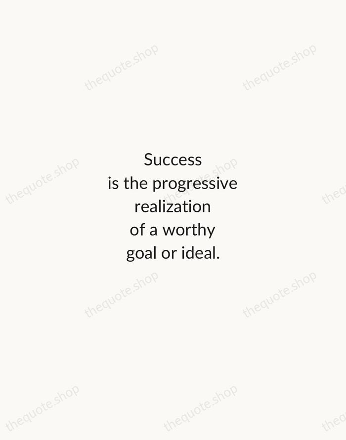 Success is the progressive realization of a worthy goal or ideal. — Earl Nightingale — Minimal Unsigned