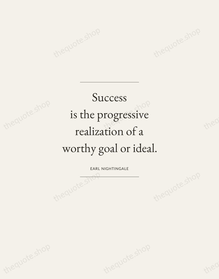 Success is the progressive realization of a worthy goal or ideal. — Earl Nightingale — Gallery Frame