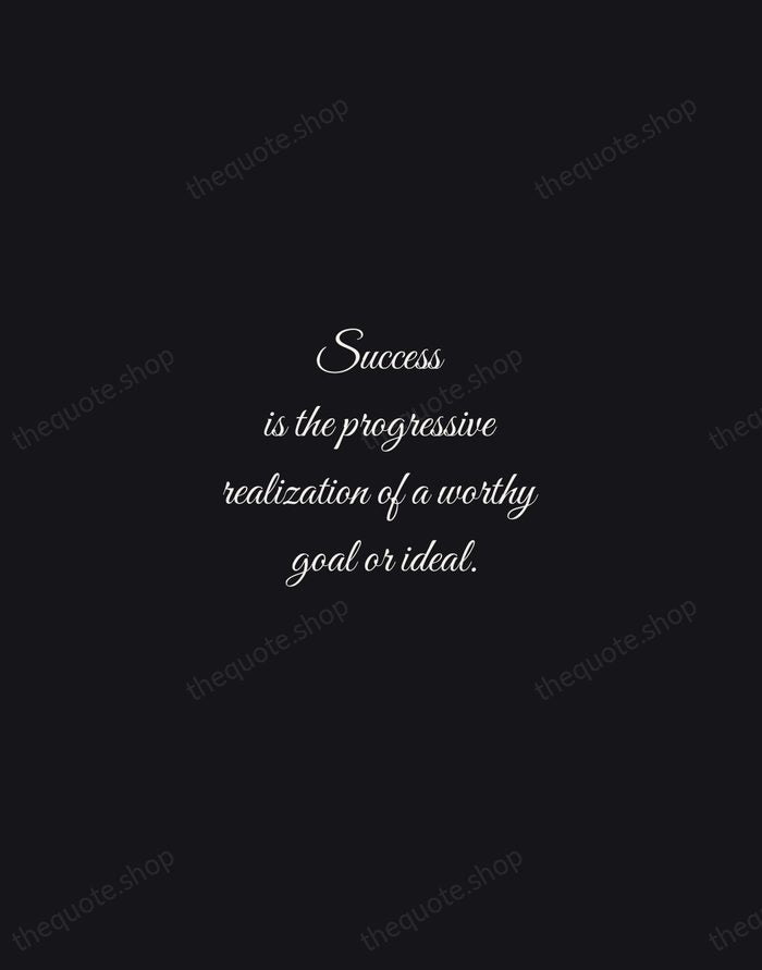 Success is the progressive realization of a worthy goal or ideal. — Earl Nightingale — Night Script