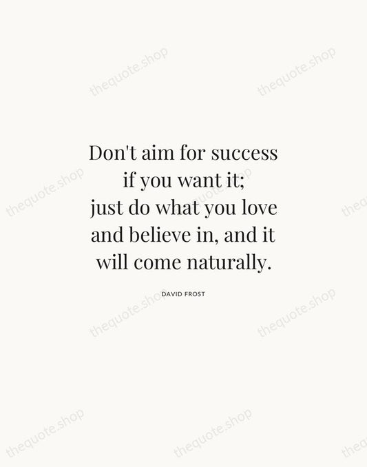 Don't aim for success if you want it; just do what you… — David Frost | Printable Wall Art — Atelier Serif