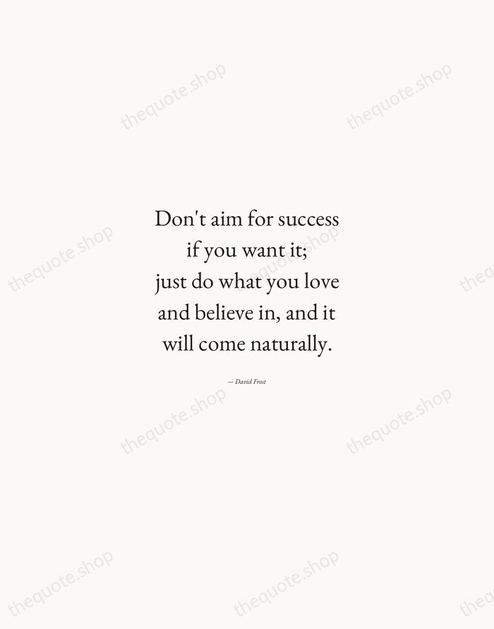 Don't aim for success if you want it; just do what you… — David Frost — Quiet Garamond