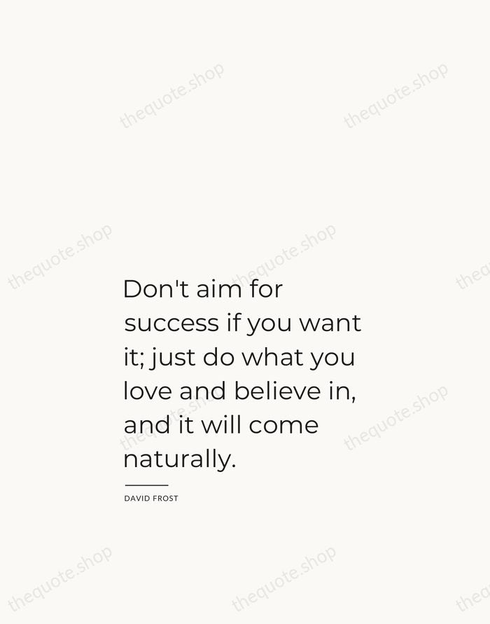 Don't aim for success if you want it; just do what you… — David Frost — Studio Left