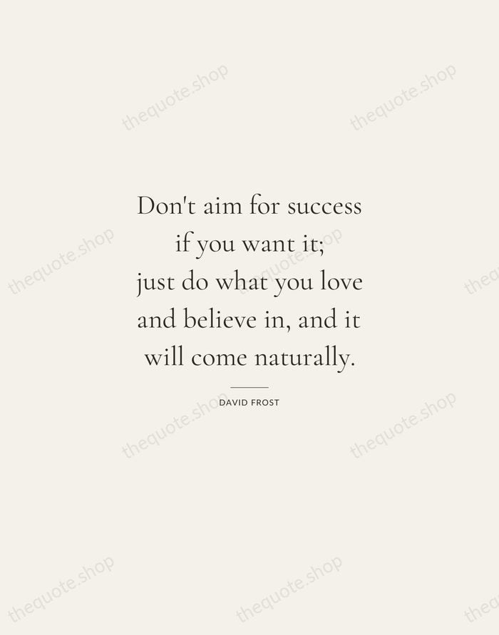 Don't aim for success if you want it; just do what you… — David Frost — Gallery Rule