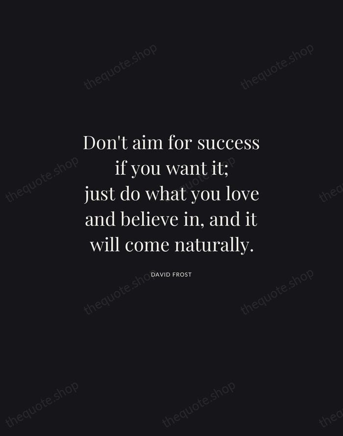 Don't aim for success if you want it; just do what you… — David Frost | Printable Wall Art — Midnight Serif