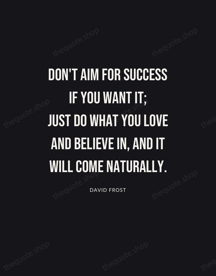 Don't aim for success if you want it; just do what you… — David Frost | Printable Wall Art — Poster Condensed